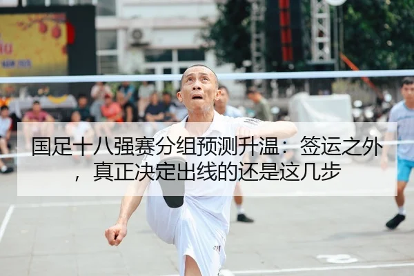 国足十八强赛分组预测升温：签运之外，真正决定出线的还是这几步
