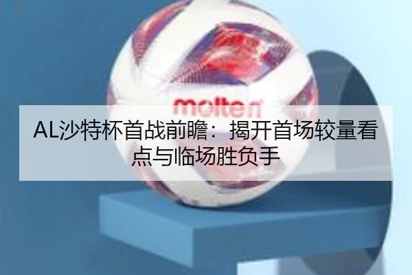 AL沙特杯首战前瞻：揭开首场较量看点与临场胜负手